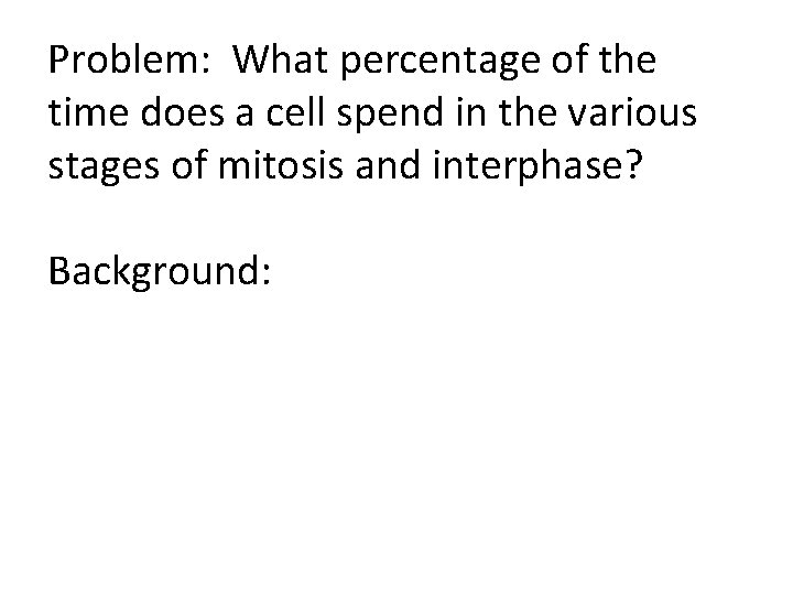 Problem: What percentage of the time does a cell spend in the various stages