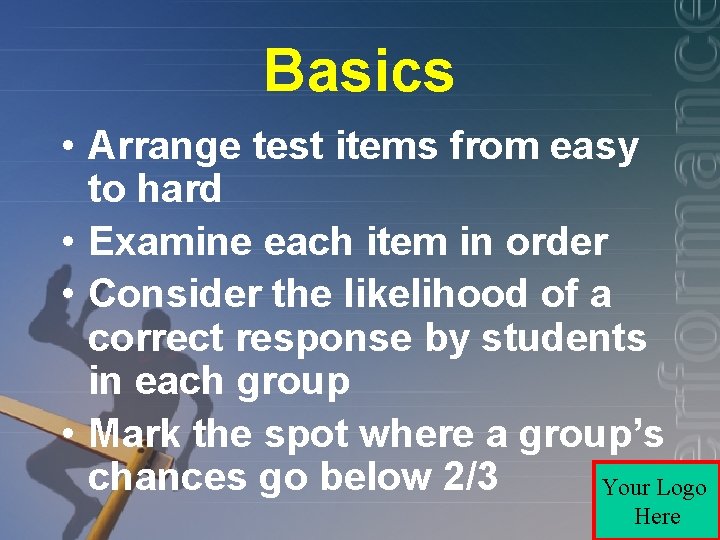 Basics • Arrange test items from easy to hard • Examine each item in