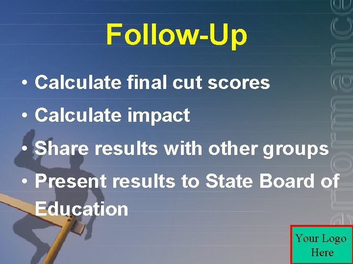 Follow-Up • Calculate final cut scores • Calculate impact • Share results with other