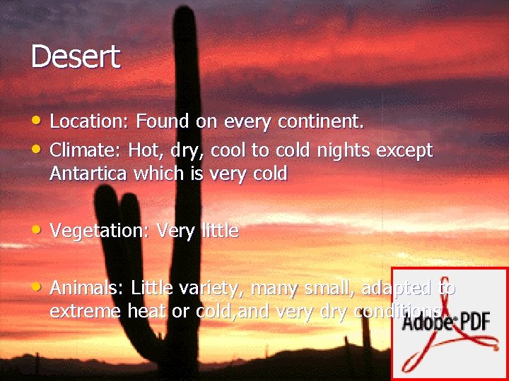 Desert • Location: Found on every continent. • Climate: Hot, dry, cool to cold