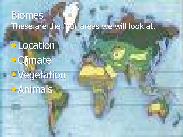 Biomes These are the four areas we will look at. • Location • Climate