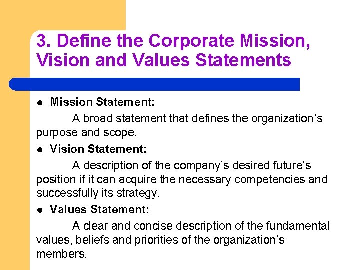 3. Define the Corporate Mission, Vision and Values Statements Mission Statement: A broad statement