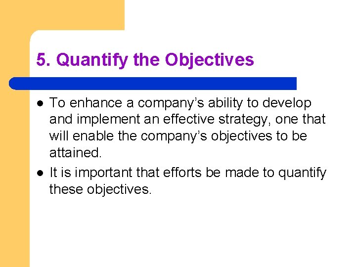 5. Quantify the Objectives l l To enhance a company’s ability to develop and