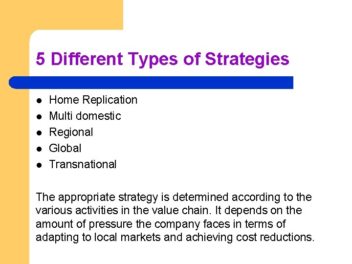 5 Different Types of Strategies l l l Home Replication Multi domestic Regional Global