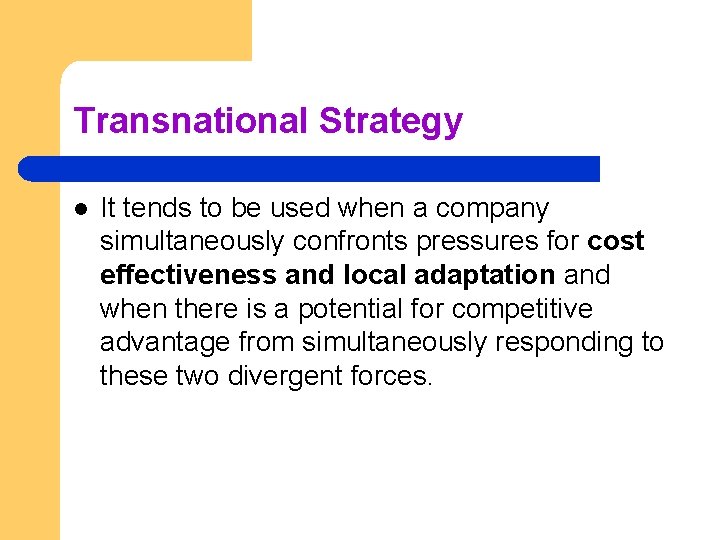 Transnational Strategy l It tends to be used when a company simultaneously confronts pressures