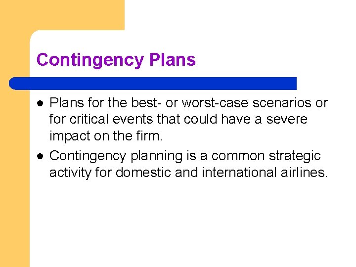 Contingency Plans l l Plans for the best- or worst-case scenarios or for critical