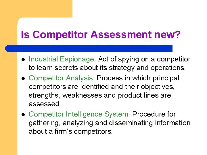 Is Competitor Assessment new? l l l Industrial Espionage: Act of spying on a