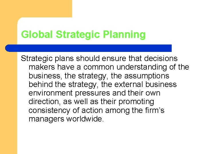 Global Strategic Planning Strategic plans should ensure that decisions makers have a common understanding