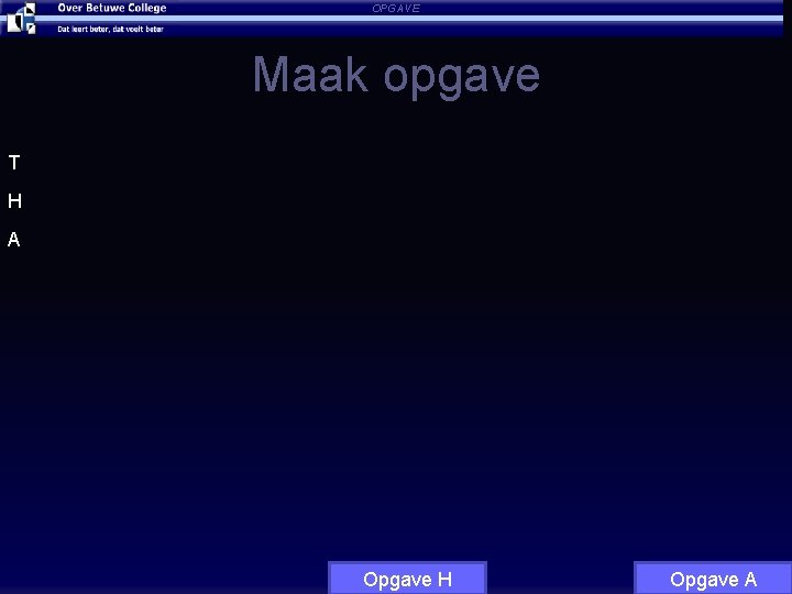 OPGAVE Maak opgave T H A Opgave H 16: 09 Opgave A 