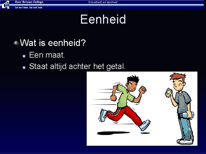 Grootheid en eenheid Eenheid Wat is eenheid? n n Een maat. Staat altijd achter