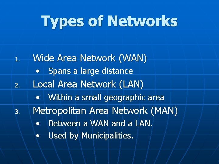 Types of Networks 1. Wide Area Network (WAN) • Spans a large distance 2.