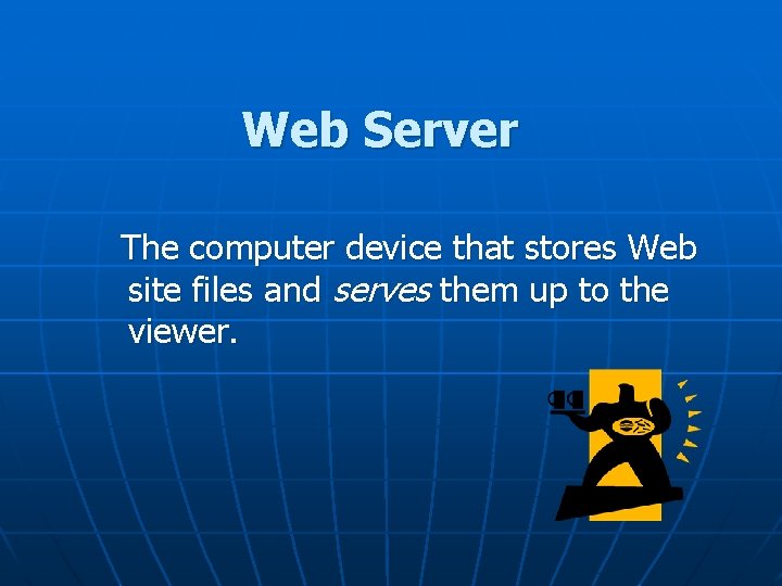 Web Server The computer device that stores Web site files and serves them up