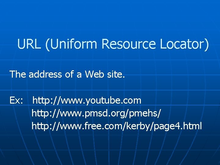 URL (Uniform Resource Locator) The address of a Web site. Ex: http: //www. youtube.