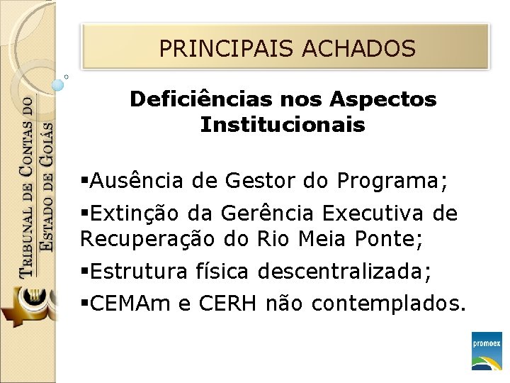 PRINCIPAIS ACHADOS Deficiências nos Aspectos Institucionais §Ausência de Gestor do Programa; §Extinção da Gerência