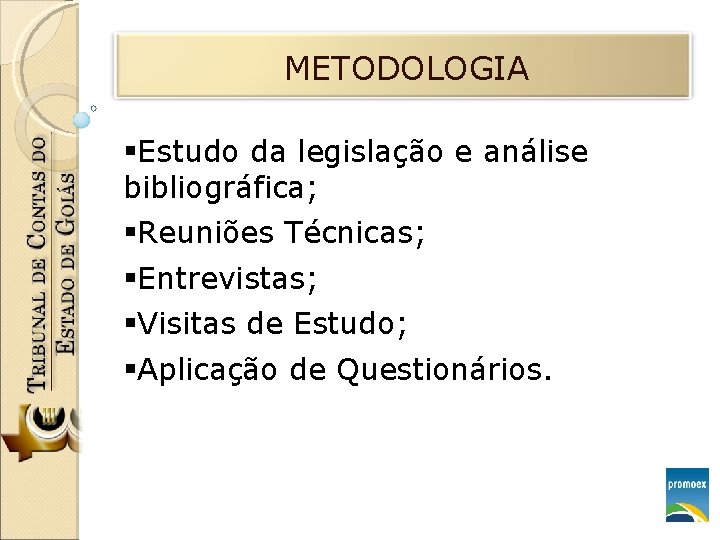 METODOLOGIA §Estudo da legislação e análise bibliográfica; §Reuniões Técnicas; §Entrevistas; §Visitas de Estudo; §Aplicação