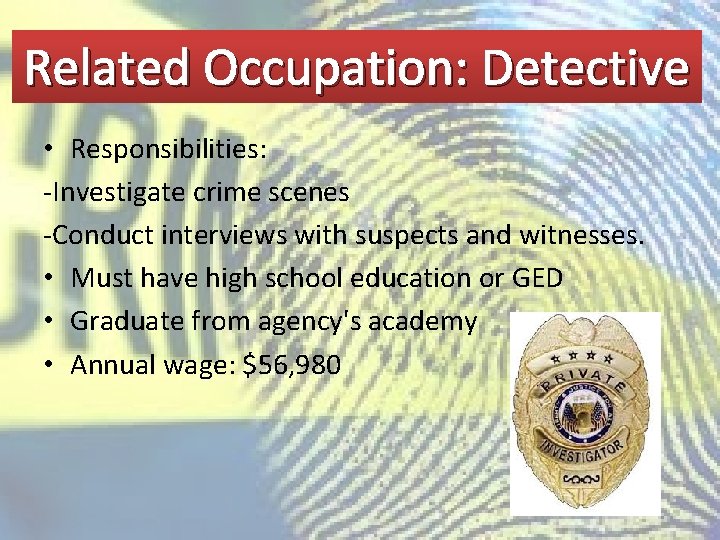 Related Occupation: Detective • Responsibilities: -Investigate crime scenes -Conduct interviews with suspects and witnesses.