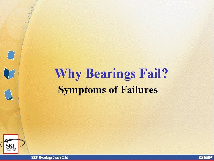 Why Bearings Fail? Symptoms of Failures 