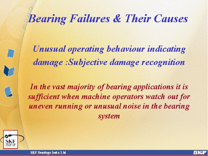 Bearing Failures & Their Causes Unusual operating behaviour indicating damage : Subjective damage recognition