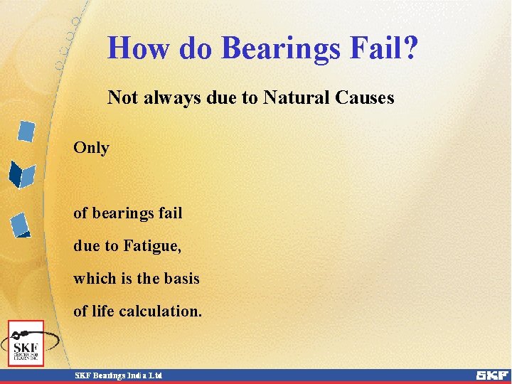 How do Bearings Fail? Not always due to Natural Causes Only of bearings fail