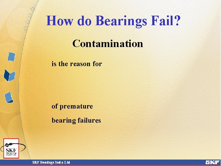 How do Bearings Fail? Contamination is the reason for of premature bearing failures 