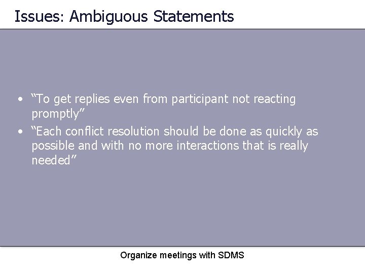 Issues: Ambiguous Statements • “To get replies even from participant not reacting promptly” •
