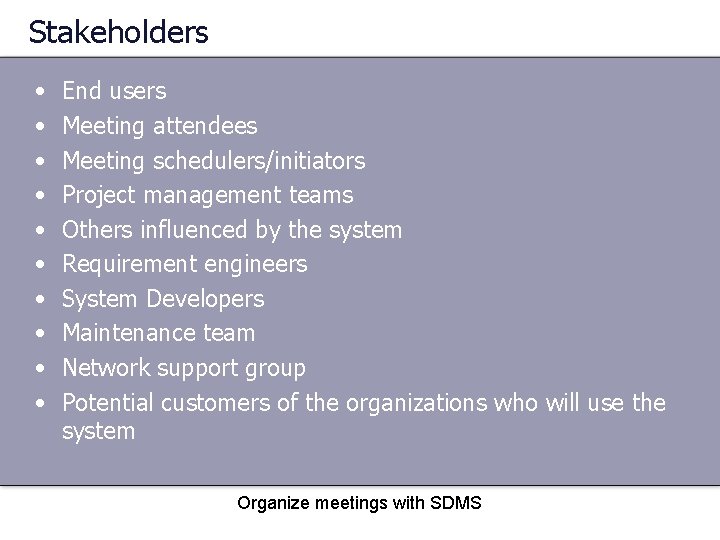 Stakeholders • • • End users Meeting attendees Meeting schedulers/initiators Project management teams Others