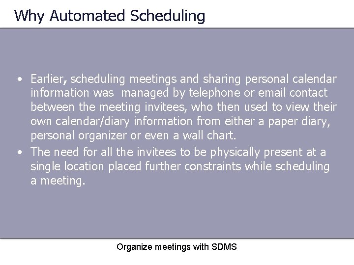 Why Automated Scheduling • Earlier, scheduling meetings and sharing personal calendar information was managed