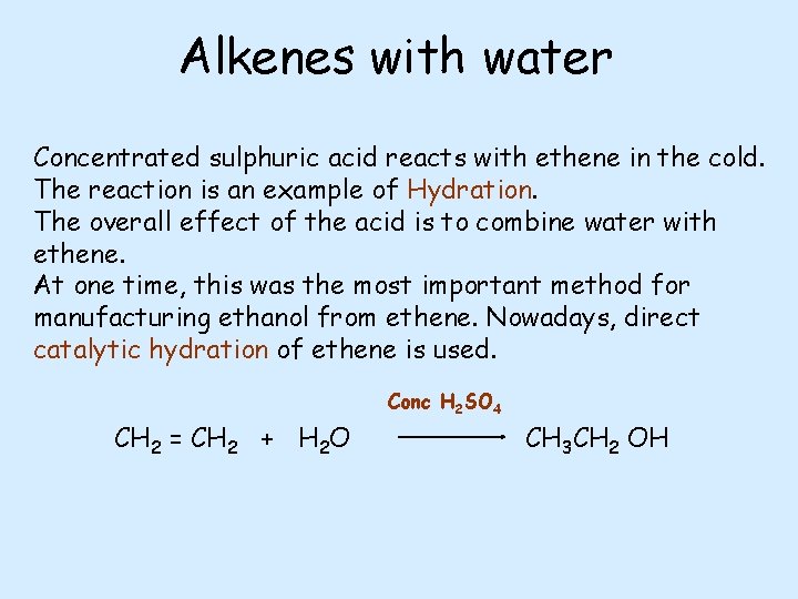 Alkenes with water Concentrated sulphuric acid reacts with ethene in the cold. The reaction