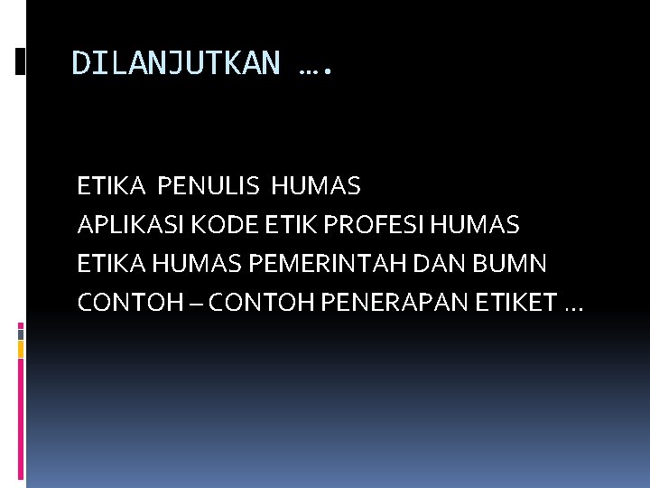 DILANJUTKAN …. ETIKA PENULIS HUMAS APLIKASI KODE ETIK PROFESI HUMAS ETIKA HUMAS PEMERINTAH DAN