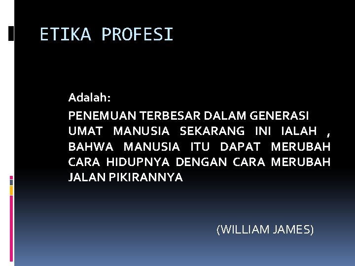 ETIKA PROFESI Adalah: PENEMUAN TERBESAR DALAM GENERASI UMAT MANUSIA SEKARANG INI IALAH , BAHWA