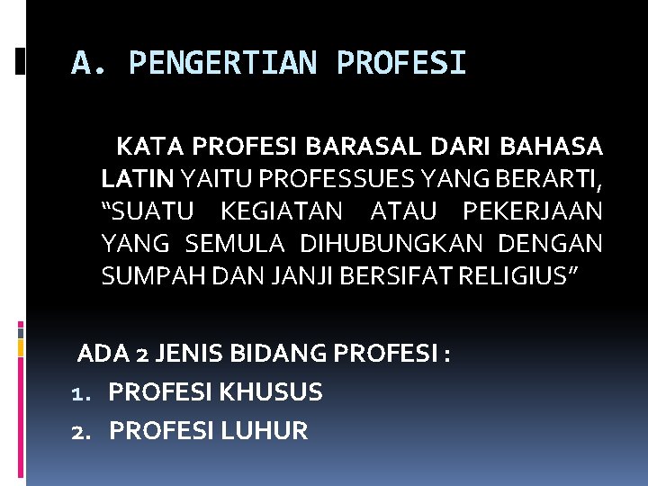 A. PENGERTIAN PROFESI KATA PROFESI BARASAL DARI BAHASA LATIN YAITU PROFESSUES YANG BERARTI, “SUATU