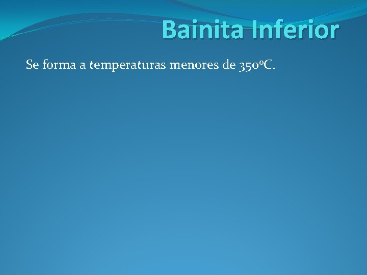 Bainita Inferior Se forma a temperaturas menores de 350 o. C. 