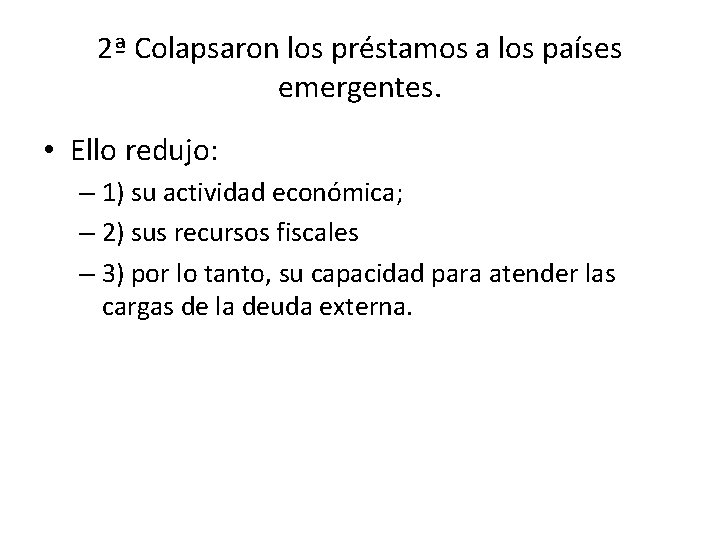 2ª Colapsaron los préstamos a los países emergentes. • Ello redujo: – 1) su
