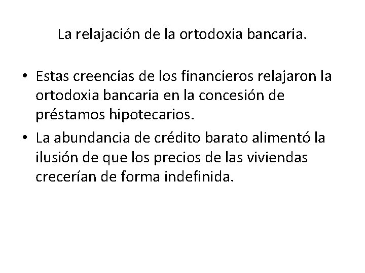 La relajación de la ortodoxia bancaria. • Estas creencias de los financieros relajaron la