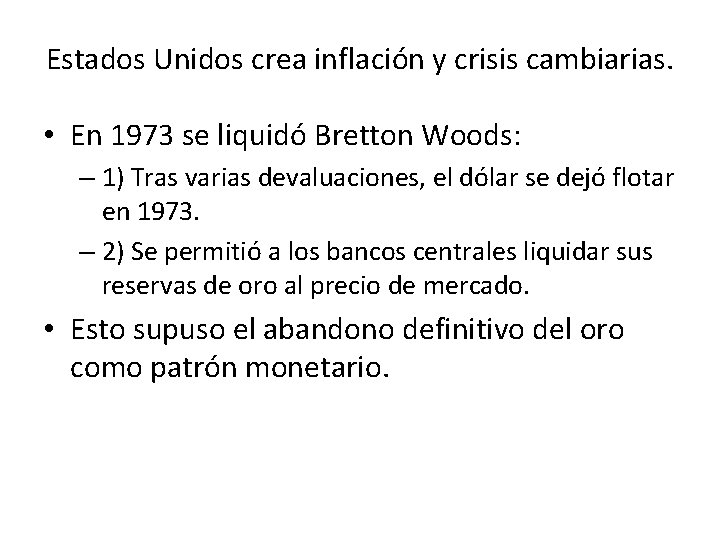 Estados Unidos crea inflación y crisis cambiarias. • En 1973 se liquidó Bretton Woods: