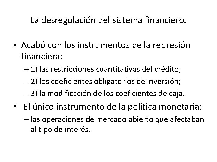 La desregulación del sistema financiero. • Acabó con los instrumentos de la represión financiera: