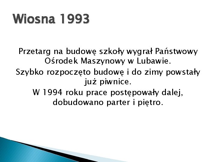 Wiosna 1993 Przetarg na budowę szkoły wygrał Państwowy Ośrodek Maszynowy w Lubawie. Szybko rozpoczęto