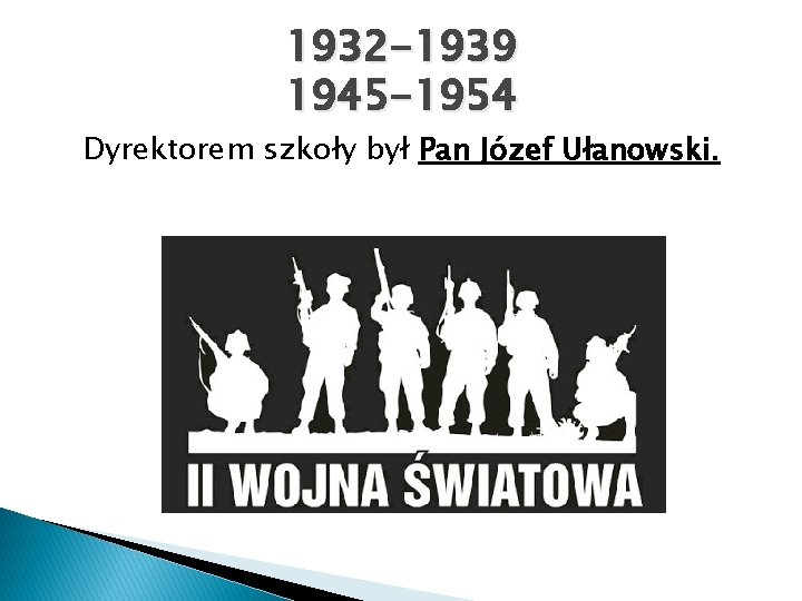 1932 -1939 1945 -1954 Dyrektorem szkoły był Pan Józef Ułanowski. 