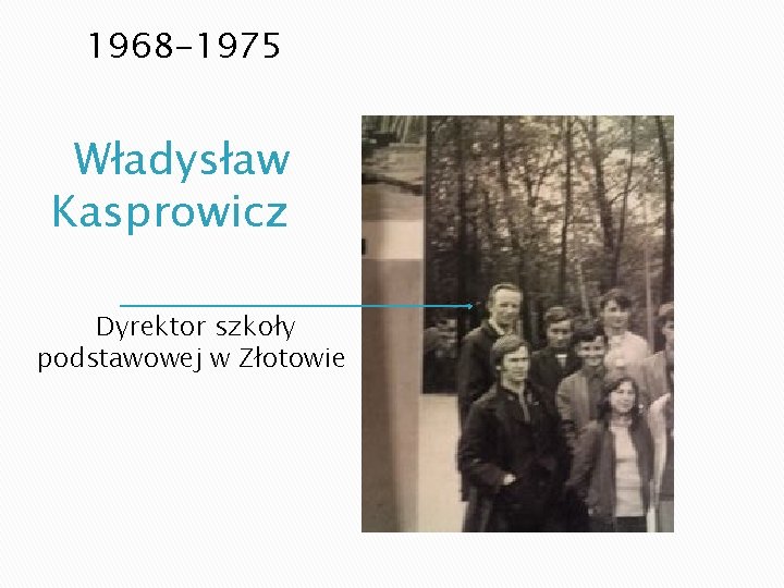 1968 -1975 Władysław Kasprowicz Dyrektor szkoły podstawowej w Złotowie 