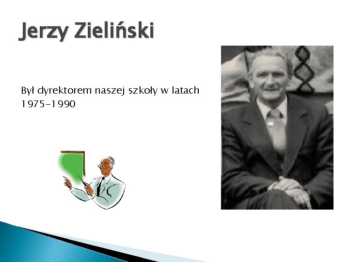 Jerzy Zieliński Był dyrektorem naszej szkoły w latach 1975 -1990 