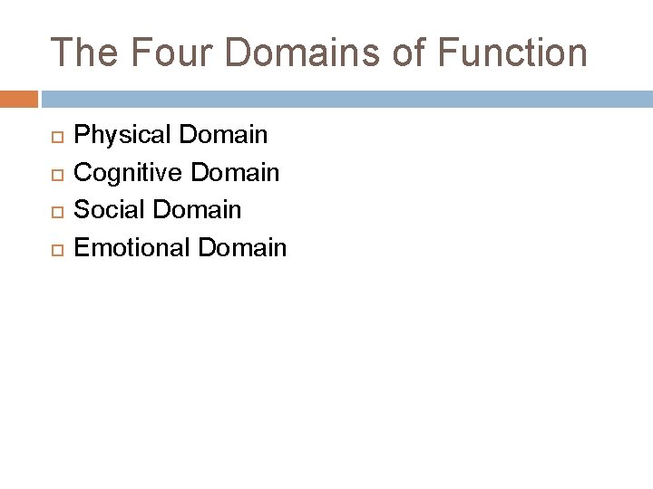 The Four Domains of Function Physical Domain Cognitive Domain Social Domain Emotional Domain 