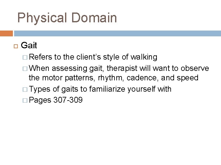 Physical Domain Gait � Refers to the client’s style of walking � When assessing
