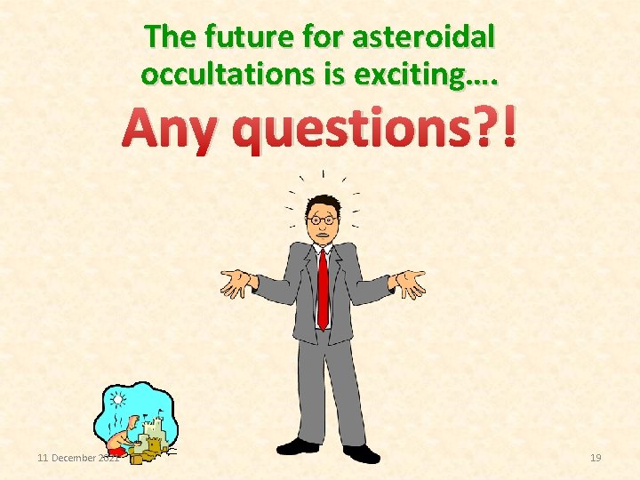 The future for asteroidal occultations is exciting…. Any questions? ! 11 December 2021 19