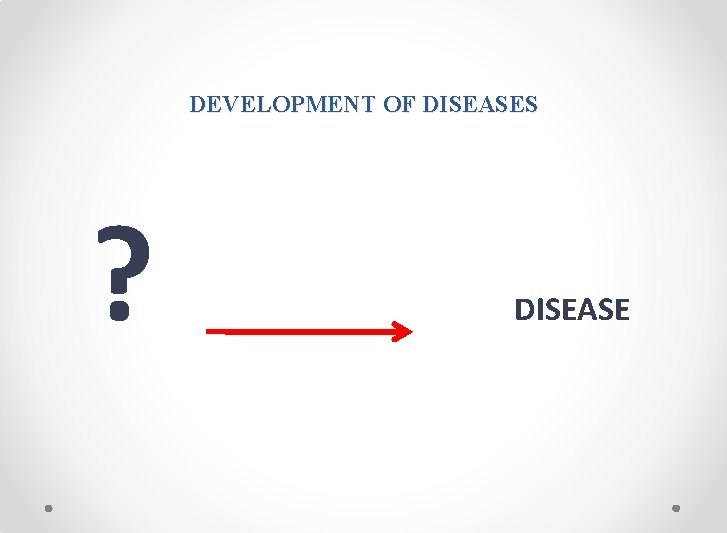 DEVELOPMENT OF DISEASES ? DISEASE 