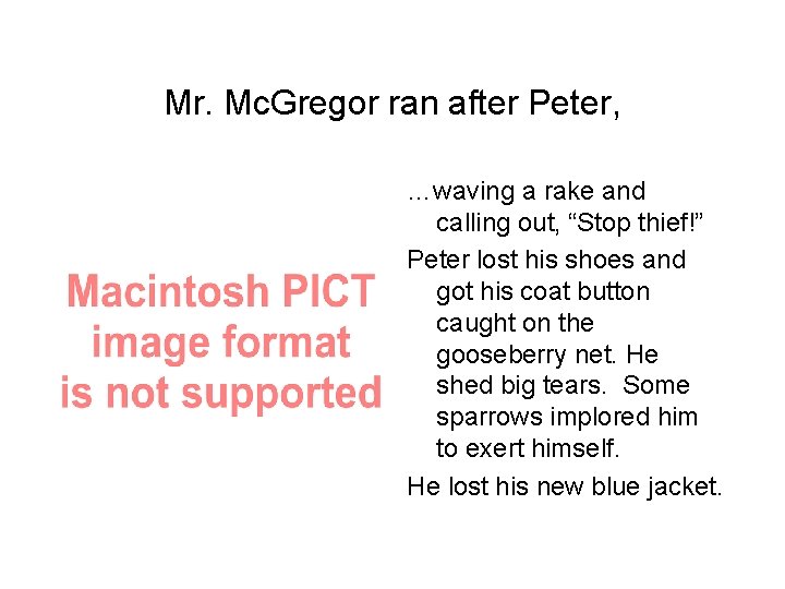 Mr. Mc. Gregor ran after Peter, …waving a rake and calling out, “Stop thief!”