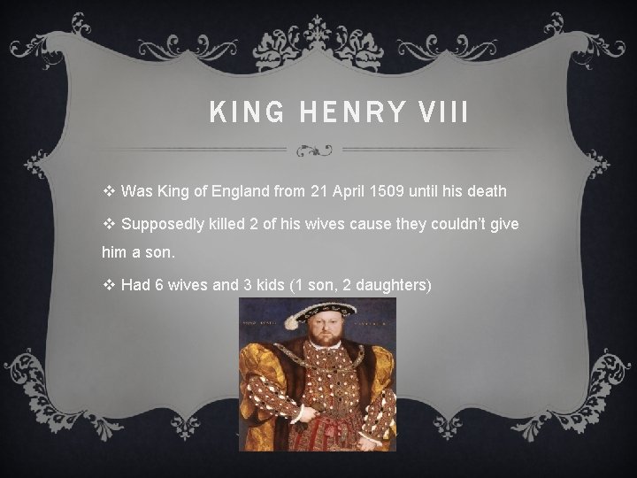 KING HENRY VIII v Was King of England from 21 April 1509 until his