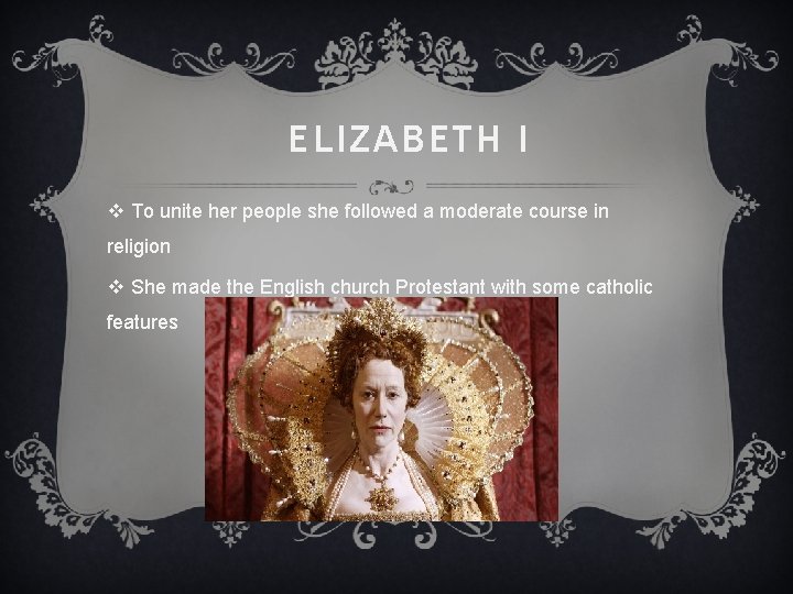 ELIZABETH I v To unite her people she followed a moderate course in religion