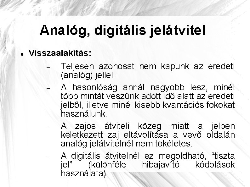 Analóg, digitális jelátvitel Visszaalakítás: Teljesen azonosat nem kapunk az eredeti (analóg) jellel. A hasonlóság