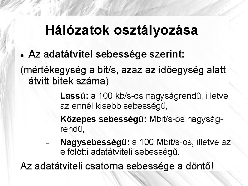 Hálózatok osztályozása Az adatátvitel sebessége szerint: (mértékegység a bit/s, azaz az időegység alatt átvitt