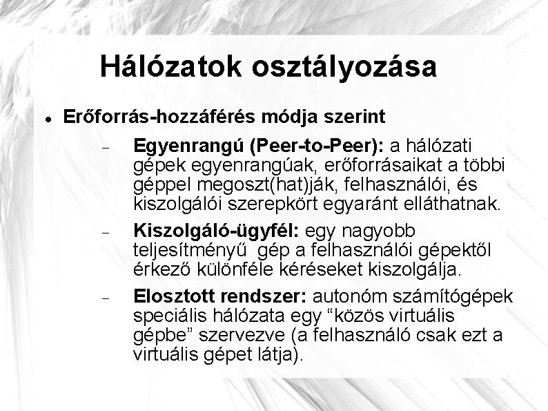 Hálózatok osztályozása Erőforrás-hozzáférés módja szerint Egyenrangú (Peer-to-Peer): a hálózati gépek egyenrangúak, erőforrásaikat a többi